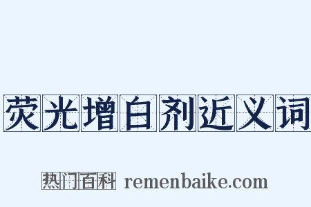 荧光增白剂近义词是什么意思的图片